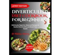 DIVERTICULITIS DIET COOKBOOK FOR BEGINNERS: Deliciously Digestive: Balanced Recipes to Soothe Diverticulitis and Boost Your Health