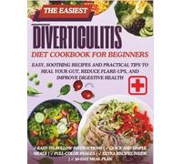 Diverticulitis Diet Cookbook for Beginners: Easy, Soothing Recipes and Practical Tips to Heal Your Gut, Reduce Flare-Ups, and Improve Digestive Health