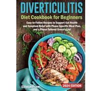 Diverticulitis Diet Cookbook For Beginners: Easy-to-Follow Recipes to Support Gut Health and Symptom Relief with Phase-Specific Meal Plan, and a Phase-Tailored Grocery List