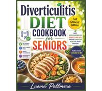 Diverticulitis Diet Cookbook for Seniors: Gentle Low Fiber Recipes, Simple Nutrition Guide, Practical Meal Plan for Comfortable Digestive Daily Living