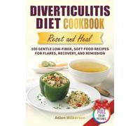 Diverticulitis Diet Cookbook Reset and Heal: 100 Gentle Low-Fiber, Soft Food Recipes for Flares, Recovery, and Remission