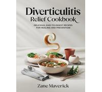 DIVERTICULITIS RELIEF COOKBOOK: Delicious, Easy-to-Digest Recipes for Healing and Prevention
