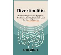 Diverticulitis: Understanding the Causes, Symptoms, Treatments, Gut Pain, Inflammation, and the Hope for Recovery