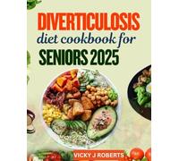 Diverticulosis diet cookbook for seniors 2025: 100+ Soothing Recipes to Prevent Flare-Ups, Support Digestion, and Eat Comfortably at Any Age
