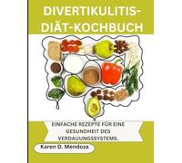 DIVERTIKULITIS-DIÄT-KOCHBUCH: EINFACHE REZEPTE FÜR EINE GESUNDHEIT DES VERDAUUNGSSYSTEMS.