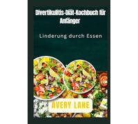 Divertikulitis-Diät-Kochbuch für Anfänger: Linderung durch Essen