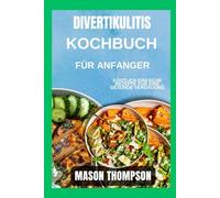 Divertikulitis-Kochbuch für Anfänger: Köstlich einfache Rezepte für eine gesunde Verdauung