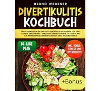Divertikulitis Kochbuch: Über 100 Köstliche Und Gut Verträgliche Rezepte Für Eine Sanfte Ernährung - Inklusive Umfassendem 14-Tage-Plan Für Anhaltende Darmgesundheit Und Wohlbefinden