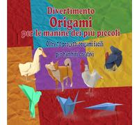 Divertimento origami per le manine dei più piccolo: Oltre 70 progetti origami facili per bambini creativi