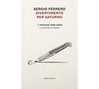 Divertimento per Saturno. Taccuini 1946-2008