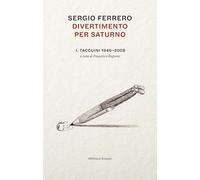 Divertimento per Saturno. Taccuini 1946-2008