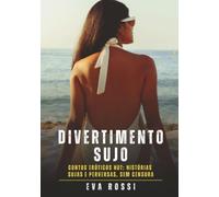 Divertimento Sujo: Contos Eróticos Hot: Histórias Sujas e Perversas, sem Censura