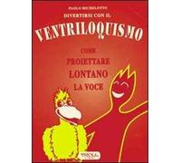 Divertirsi con il ventriloquismo. Come proiettare lontano la voce