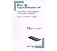 Divertiti! Imperativo presente. Psicoanalisi, abuso di sostanze e «discorso del capitalista»
