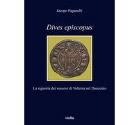 Dives episcopus. La signoria dei vescovi di Volterra nel Duecento