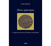 Dives episcopus. La signoria dei vescovi di Volterra nel Duecento