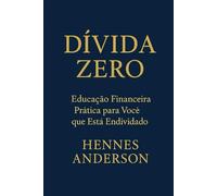Dívida Zero: Educação Financeira Prática para Você que Está Endividado