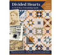 Divided Hearts, a Civil War Friendship Quilt: Historical Narratives, 12 Blocks, Instruction & Inspirations