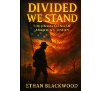 Divided We Stand: The Unraveling of America’s Union: How Slavery, Politics, and Ideology Led to the Civil War