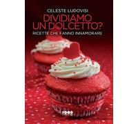 Dividiamo un dolcetto? Ricette che fanno innamorare