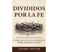 Divididos por la fe: De los apóstoles a las megaiglesias; ¿Cómo una sola fe s