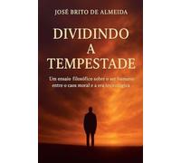 DIVIDINDO A TEMPESTADE Um ensaio filosófico sobre o ser humano entre o caos moral e a era tecnológica