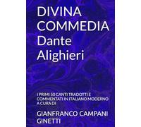 DIVINA COMMEDIA Dante Alighieri: I PRIMI 50 CANTI TRADOTTI E COMMENTATI IN ITALIANO MODERNO A CURA DI