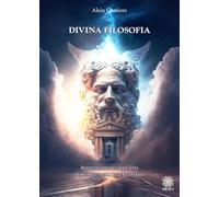 Divina Filosofia. Addestramento Alla Vita. Consapevolezza Dell'Esistenza -
