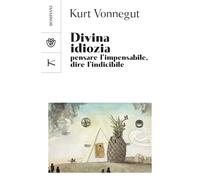 Divina idiozia. Pensare l'impensabile, dire l'indicibile - Vonnegut Kurt