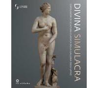 Divina simulacra. Capolavori di scultura classica della Galleria degli Uffizi. Catalogo della mostra (Firenze, 11 dicembre 2023-30 giugno 2024)