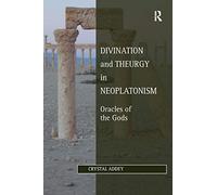 Divination and Theurgy in Neoplatonism: Oracles of the Gods