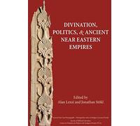 Divination, Politics, and Ancient Near Eastern Empires: 7