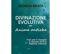 Divinazione evolutiva per anime antiche. Frasi per il risveglio e risposte dal tuo maestro interiore