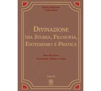 Divinazione. Tra storia, filosofia, esoterismo e pratica. Vol. 2: Tarocchi, rune, geomanzia, ogham e sogno