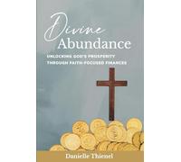 Divine Abundance: Unlocking God's Prosperity Through Faith-Focused Finances