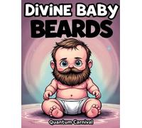 Divine Baby Beards: Bearded Babies for your Journey towards Infant Enlightenment! A Cosmic Adventure with Divine Baby Bearded Gurus! An Adorable ... for Adults, Teens and Everyone In-between.