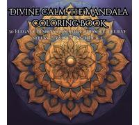 Divine Calm: The Mandala Coloring Book (-50 Elegant Designs for Relaxation, Mindfulness, and Stress Relief: “50 Elegant Mandala Designs to Soothe the Soul, Relieve Stress, and Awaken Inner Peace”