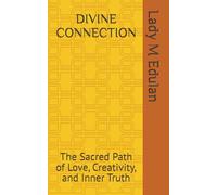 DIVINE CONNECTION: The Sacred Path of Love, Creativity, and Inner Truth: 1