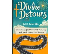 Divine Detours: Embracing Life’s Detours and Disruptions with Faith, Humor, and Purpose