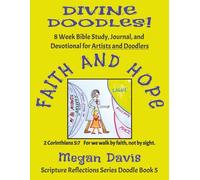 Divine Doodles!: FAITH AND HOPE, 8-Week Bible Study, Journal, and Devotional for Artists and Doodlers