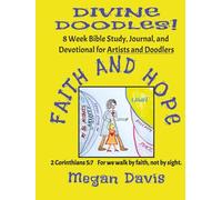 Divine Doodles!: FAITH AND HOPE, 8-Week Bible Study, Journal, and Devotional for Artists and Doodlers