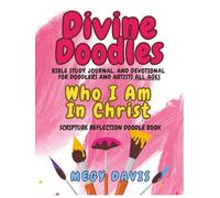 Divine Doodles! Who I Am In Christ: 6 W ible Study, Journal, and Devotional for Artists and Doodlers