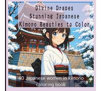Divine Drapes: Stunning Kimono Beauties to Color: Kyoto, Mt. Fuji、Shirakawa-go Night festivals, Snow-covered Kinkakuji Temple、 40 different Japanese women in kimonos