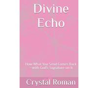 Divine Echo: How What You Send Comes Back-with God’s Signature on It