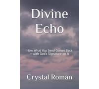 Divine Echo: How What You Send Comes Back-with God’s Signature on It