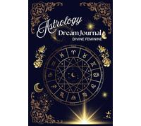 Divine Feminine: Astrology Dream Journal: A Sacred Space for Celestial Wisdom, Dreams, and Divine Feminine Reflections