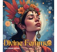 Divine Femmes Coloring Book: Magical Goddesses, Celestial Queens & Floral Spirits for Stress Relief & Mindfulness