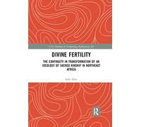 Divine Fertility: The Continuity in Transformation of an Ideology of Sacred Kinship in Northeast Africa