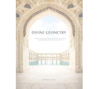 DIVINE GEOMETRY: Islamic Architecture Photography: A Curated Collection of Sacred Geometry, Light, and Design (A Professional Coffee Table Book)