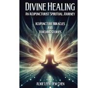 Divine Healing : An Acupuncturist Spiritual Journey: Acupuncture Miracles And Touching Stories